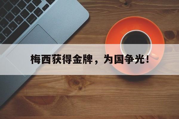 九游官网官方入口-梅西获得金牌，为国争光！